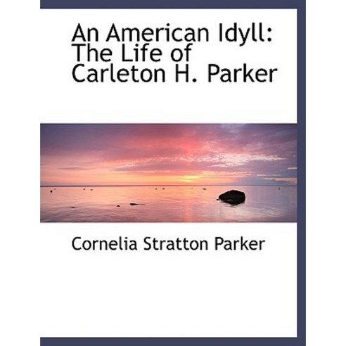 An American Idyll: The Life of Carleton H. Parker (Large Print Edition) Hardcover, BiblioLife