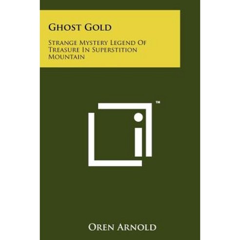 Ghost Gold: Strange Mystery Legend of Treasure in Superstition Mountain Paperback, Literary Licensing, LLC