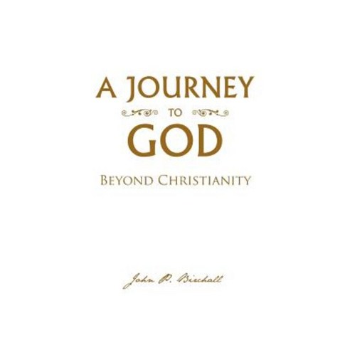 A Journey to God: Beyond Christianity Paperback, Authorhouse