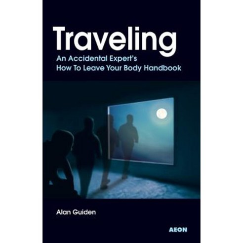Traveling: An Accidental Expert''s How to Leave Your Body Handbook Paperback, Aeon Books