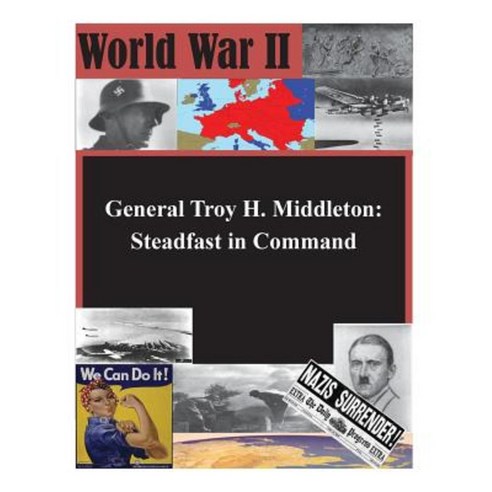 General Troy H. Middleton: Steadfast in Command Paperback, Createspace Independent Publishing Platform