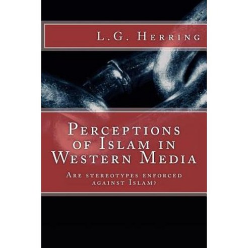 Perceptions of Islam in Western Media: Are Stereotypes Enforced Against Islam? Paperback, Createspace Independent Publishing Platform