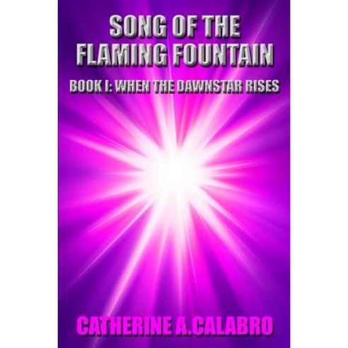 Song of the Flaming Fountain: When the Dawnstar Rises Paperback, Createspace Independent Publishing Platform