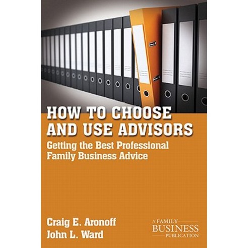 How to Choose and Use Advisors: Getting the Best Professional Family Business Advice Paperback, Palgrave MacMillan