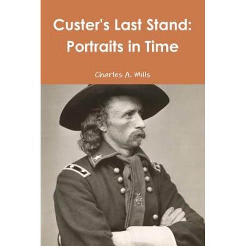 Custer''s Last Stand: Portraits in Time Paperback, Lulu.com