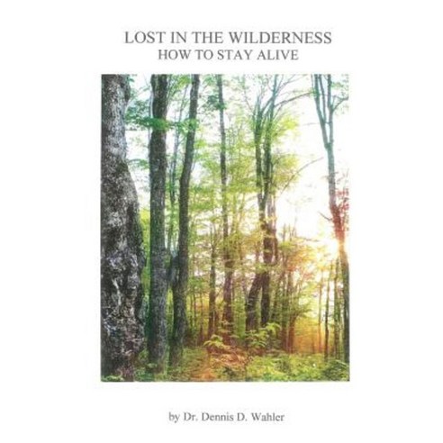 Lost in the Wilderness: How to Stay Alive Paperback, Createspace Independent Publishing Platform