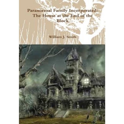 Paranormal Family Incorporated: The House at the End of the Block Hardcover, Lulu.com