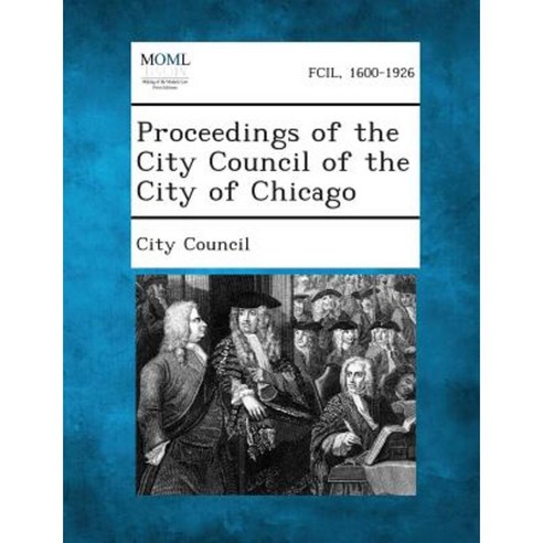 Proceedings of the City Council of the City of Chicago Paperback, Gale, Making of Modern Law