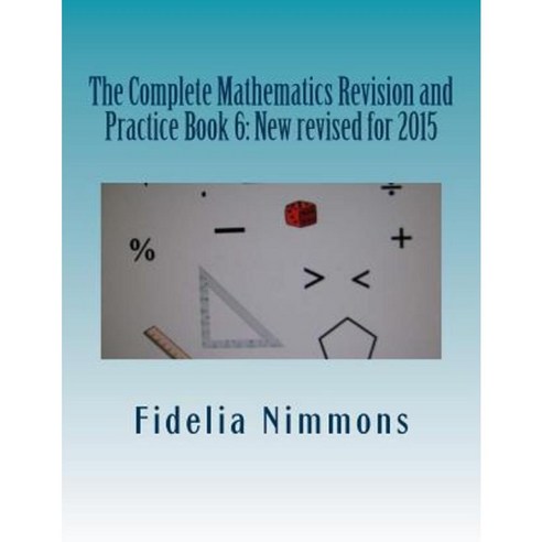 The Complete Mathematics Revision and Practice Book 6: New Revised for 2015: With Answers Paperback, Createspace Independent Publishing Platform