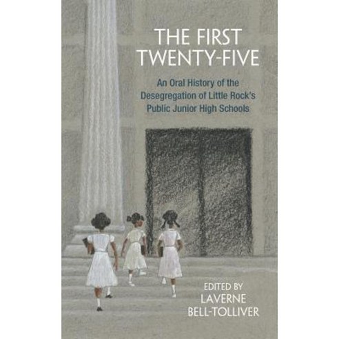 The First Twenty-Five: An Oral History of the Desegregation of Little Rock''s Public Junior High Schools Hardcover, University of Arkansas Press