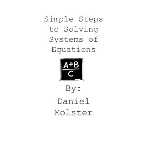 Simple Steps to Solving Systems of Equations Paperback, Createspace Independent Publishing Platform