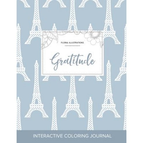 Adult Coloring Journal: Gratitude (Floral Illustrations Eiffel Tower) Paperback, Adult Coloring Journal Press