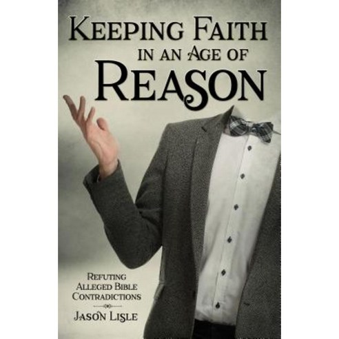 Keeping Faith in an Age of Reason: Refuting Alleged Bible Contradictions Paperback, Master Books