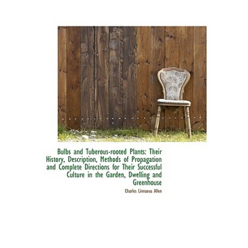 Bulbs and Tuberous-Rooted Plants: Their History Description Methods of Propagation and Complete Di Paperback, BiblioLife