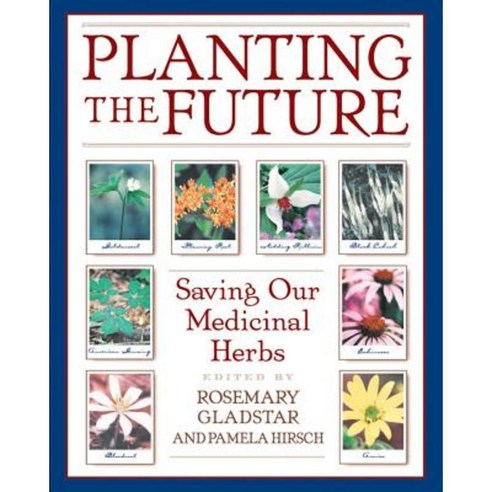 Planting the Future: Saving Our Medicinal Herbs Paperback, Healing Arts Press