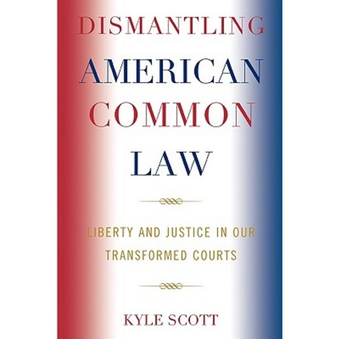 Dismantling American Common Law: Liberty and Justice in Our Transformed Courts Paperback, Lexington Books