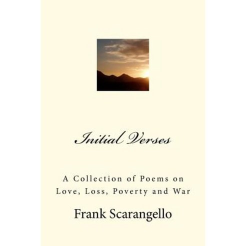 Initial Verses: A Collection of Poems on Love Loss Poverty and War Paperback, Createspace Independent Publishing Platform