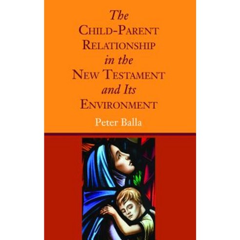 The Child-Parent Relationship in the New Testament and Its Environment Paperback, Wipf & Stock Publishers