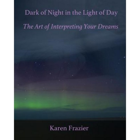 Dark of Night in the Light of Day: The Art of Interpreting Your Dreams Paperback, Afterlife Publishing