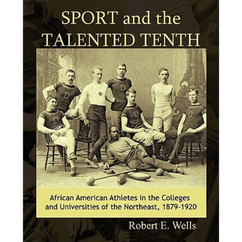 Sport and the Talented Tenth: African American Athletes at the Colleges and Universities of the Northeast 1879-1920 Paperback, iUniverse