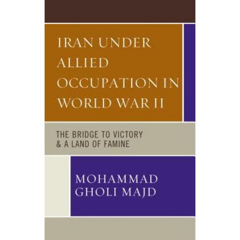 Iran Under Allied Occupation in World War II: The Bridge to Victory & a Land of Famine Hardcover, Upa