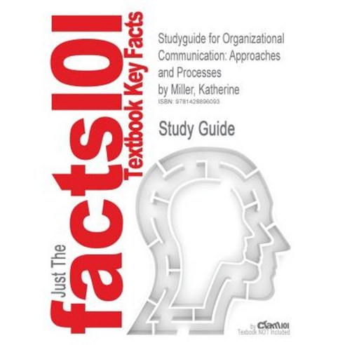 Studyguide for Organizational Communication: Approaches and Processes by Miller Katherine ISBN 9780495565512 Paperback, Cram101