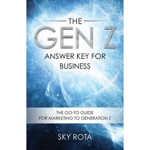 The Gen Z Answer Key for Business: The Go-To Guide for Marketing to Generation Z Paperback, Sky Rota