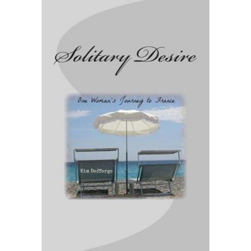 Solitary Desire: One Woman''s Journey to France Paperback, Kim Defforge
