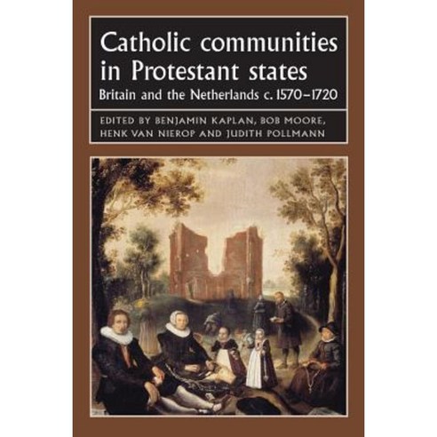 Catholic Communities in Protestant States: Britain and the Netherlands C.1570-1720 Paperback, Manchester University Press
