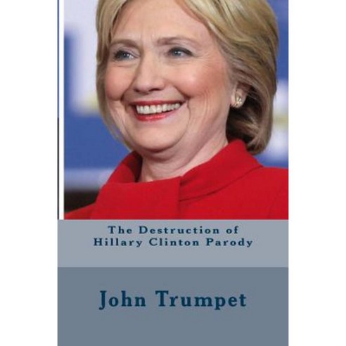 The Destruction of Hillary Clinton Parody Paperback, Createspace Independent Publishing Platform