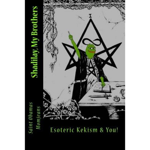 Shadilay My Brothers: Esoteric Kekism & You! Paperback, Createspace Independent Publishing Platform