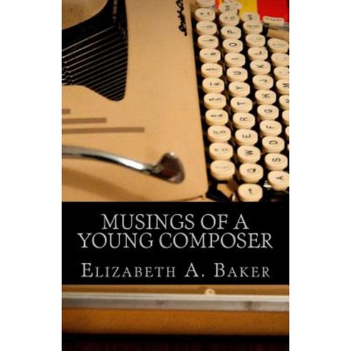 Musings of a Young Composer: Selected Writings & Photographs Paperback, Createspace Independent Publishing Platform