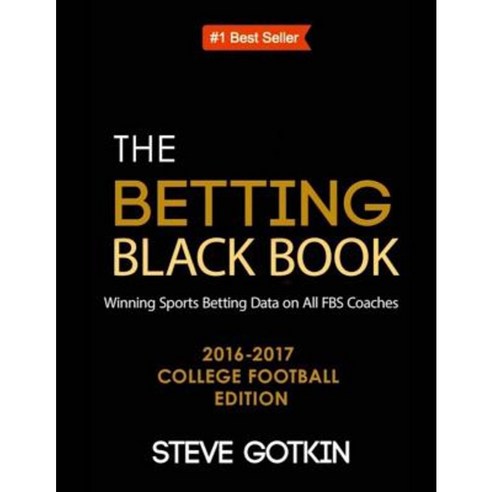 The Betting Black Book: Winning Sports Betting Data on All Fbs Coaches 2016-2017 College Football Edition Paperback, Collegefootballwinning.com