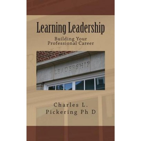 Learning Leadership: Building Your Professional Career Paperback, Createspace Independent Publishing Platform