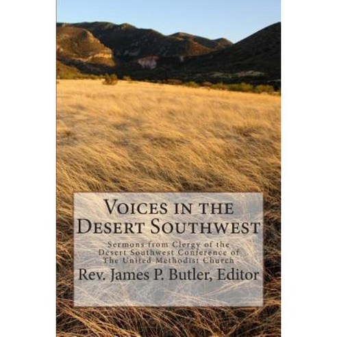 Voices in the Desert Southwest: Sermons from Clergy of the Desert Southwest Conference of the United Methodist Church Paperback, Createspace