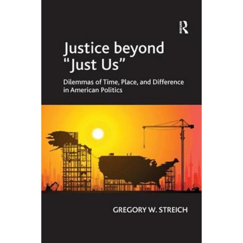 Justice Beyond ''Just Us'': Dilemmas of Time Place and Difference in American Politics Hardcover, Routledge