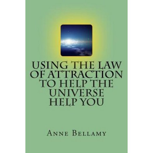 Using the Law of Attraction to Help the Universe Help You Paperback, Createspace Independent Publishing Platform
