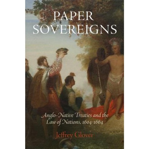 Paper Sovereigns: Anglo-Native Treaties and the Law of Nations 1604-1664 Hardcover, University of Pennsylvania Press