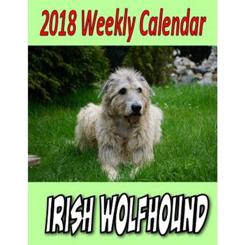 2018 Weekly Calendar Irish Wolfhound Paperback, Createspace Independent Publishing Platform