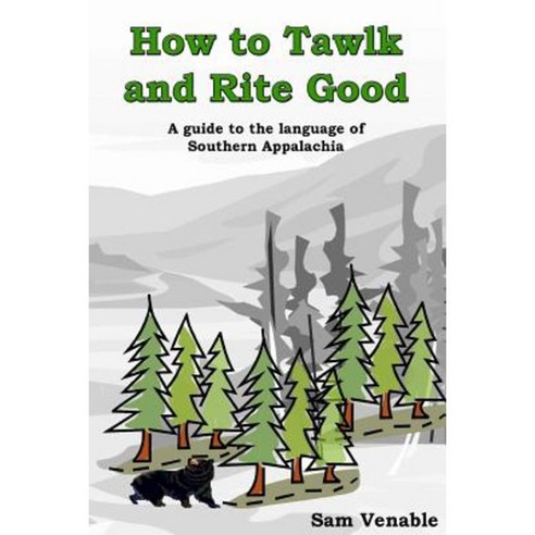How to Tawlk and Rite Good: An Guide to the Language of Southern Appalachia Paperback, Createspace