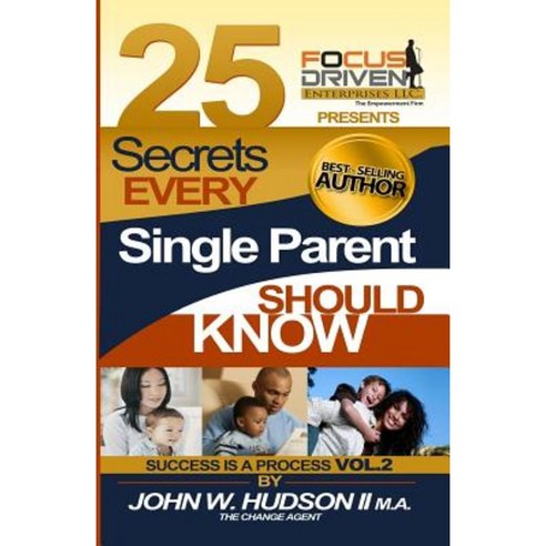 25 Secrets Every Single Parent Should Know: Parent Powers by the Change Agent Paperback, Createspace Independent Publishing Platform