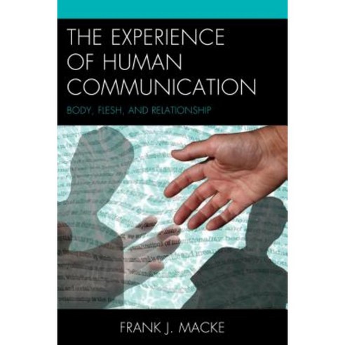 The Experience of Human Communication: Body Flesh and Relationship Hardcover, Fairleigh Dickinson University Press