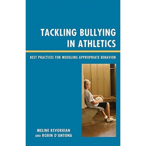 Tackling Bullying in Athletics: Best Practices for Modeling Appropriate Behavior Hardcover, Rowman & Littlefield Education