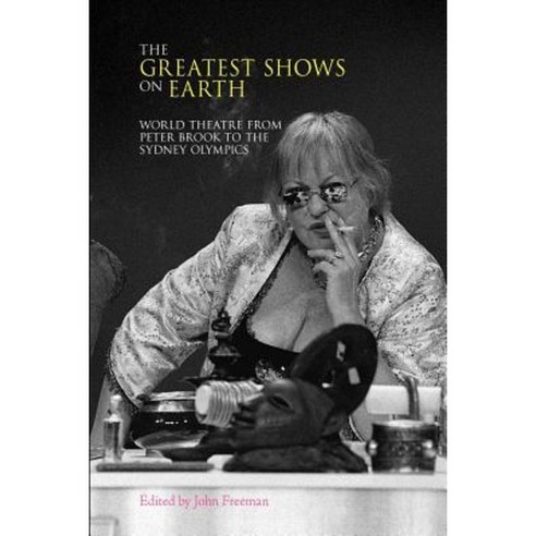 The Greatest Shows on Earth: World Theatre from Peter Brook to the Sydney Olympics Paperback, Libri Publishing