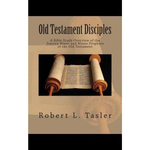 Old Testament Disciples: A Bible Study Overview of the Sixteen Major and Minor Prophets of the Old Testament Paperback, Createspace