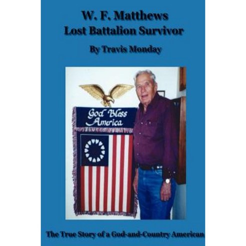W. F. Matthews: Lost Battalion Survivor Paperback, Lulu.com