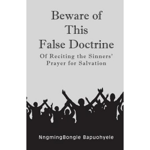 Beware of This False Doctrine: Of Reciting the Sinners'' Prayer for Salvation Paperback, Strategic Book Publishing & Rights Agency, LL