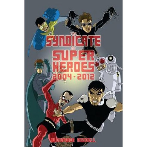 The Syndicate of Super Heroes: Collected Stories 2004-2012 Paperback, Createspace