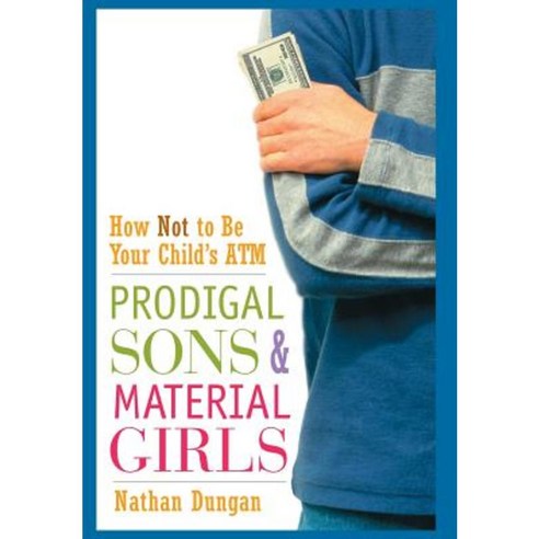 Prodigal Sons and Material Girls: How Not to Be Your Child''s ATM Hardcover, Wiley