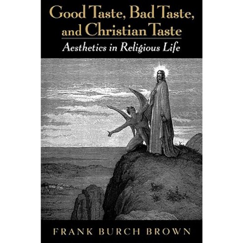 Good Taste Bad Taste & Christian Taste: Aesthetics in Religious Life Paperback, Oxford University Press, USA
